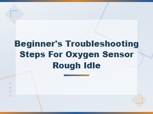 Beginner's Guide to Troubleshooting Oxygen Sensor Rough Idle Issues
