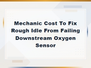 Mechanic Cost to Fix Rough Idle From a Failing Downstream Oxygen Sensor