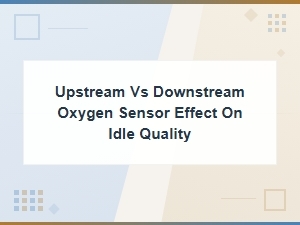 Upstream vs Downstream O2 Sensors and Their Effect on Idle