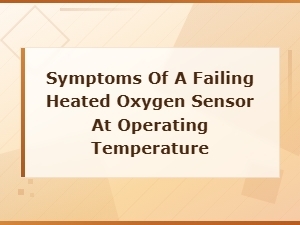 Failing Heated Oxygen Sensor Symptoms at Operating Temperature