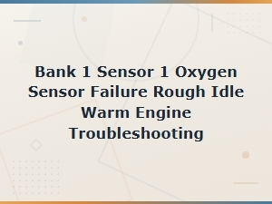 Bank 1 Sensor 1 O2 Sensor Failure: Fixing Rough Idle on Warm Engine